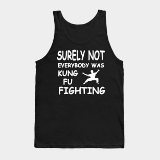 Surely Not Everybody Was Kung Fu Fighting , Funny Joke Tank Top